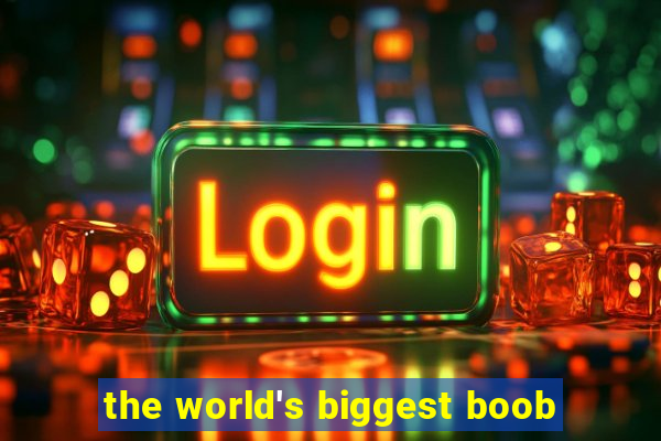 the world's biggest boob