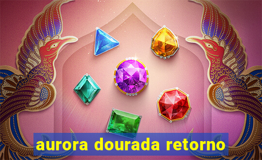 aurora dourada retorno