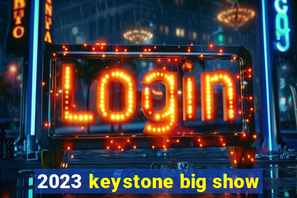 2023 keystone big show