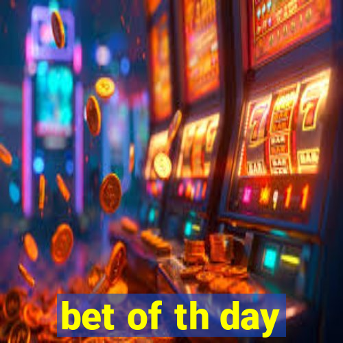 bet of th day