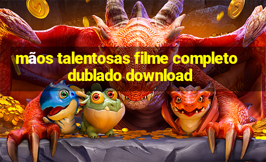 mãos talentosas filme completo dublado download