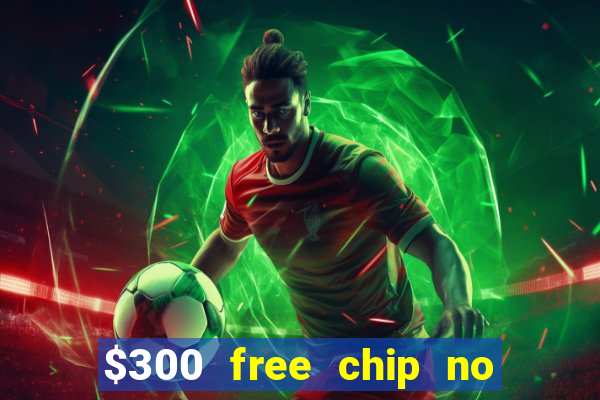 $300 free chip no deposit casino