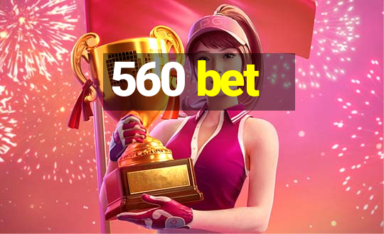 560 bet