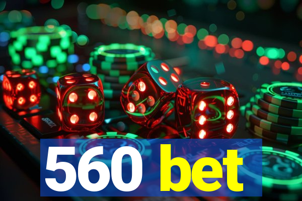 560 bet