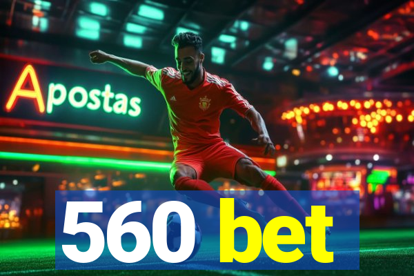 560 bet