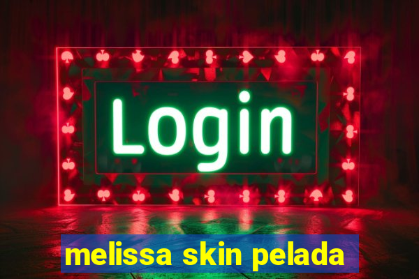 melissa skin pelada