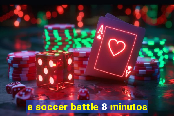 e soccer battle 8 minutos