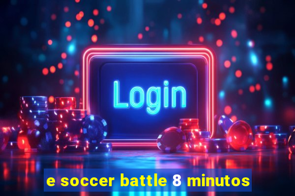 e soccer battle 8 minutos