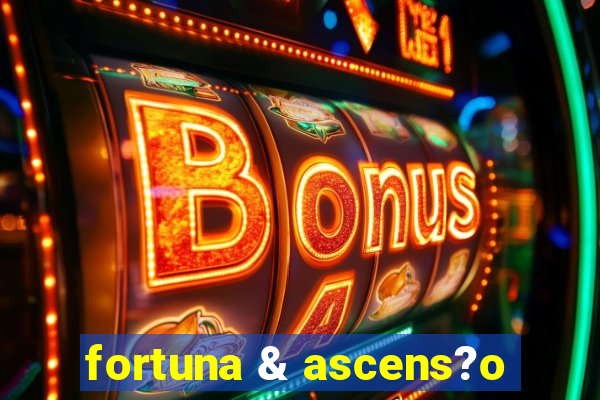 fortuna & ascens?o