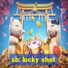 sb: lucky shot