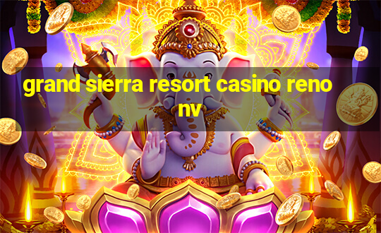 grand sierra resort casino reno nv