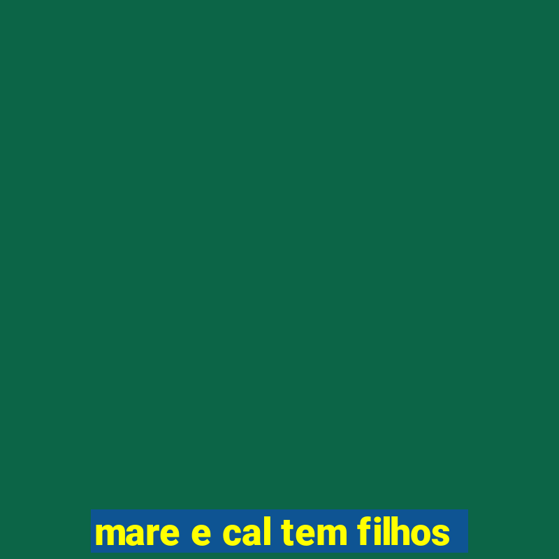 mare e cal tem filhos