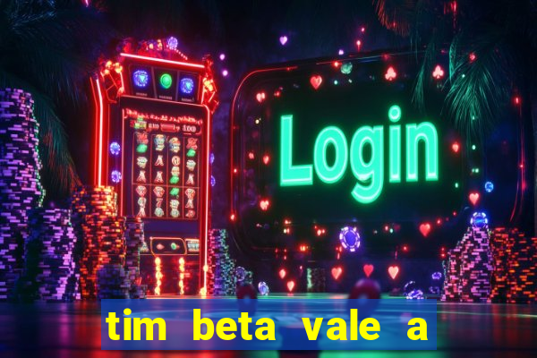 tim beta vale a pena 2024