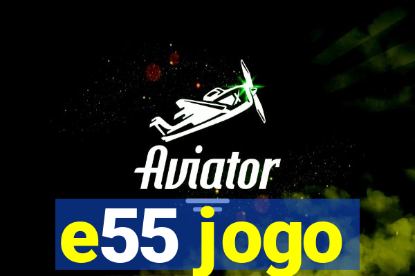 e55 jogo