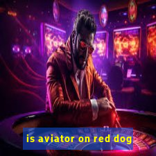 is aviator on red dog