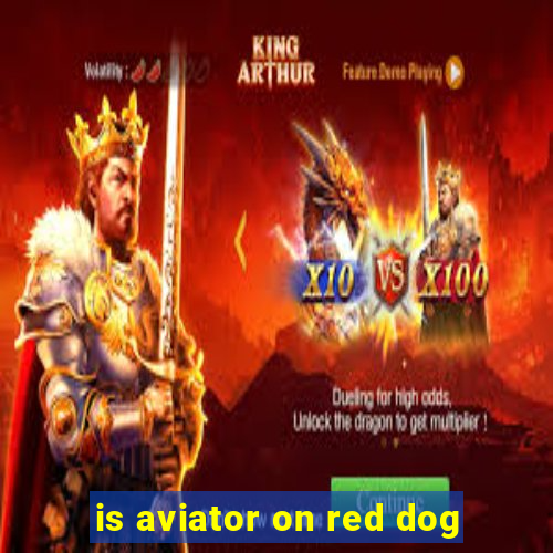 is aviator on red dog