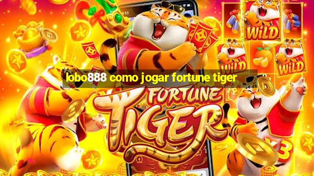 lobo888 como jogar fortune tiger