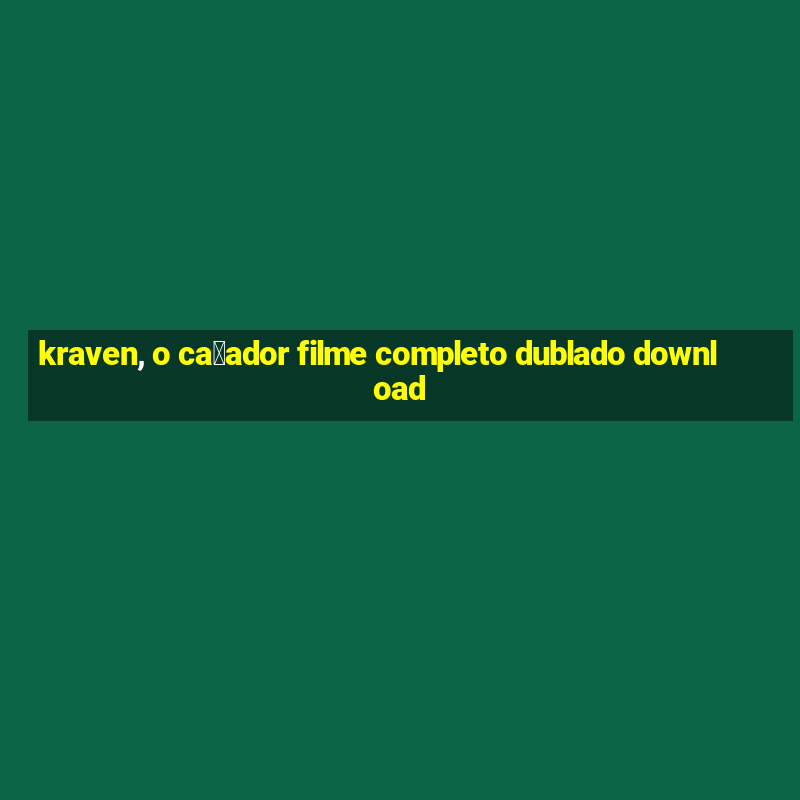 kraven, o ca莽ador filme completo dublado download