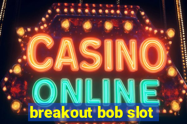 breakout bob slot