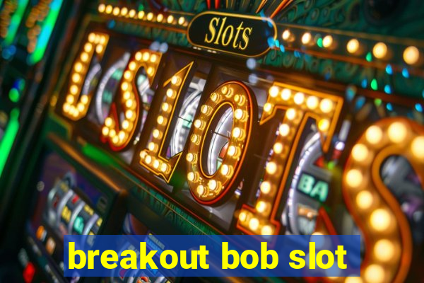 breakout bob slot