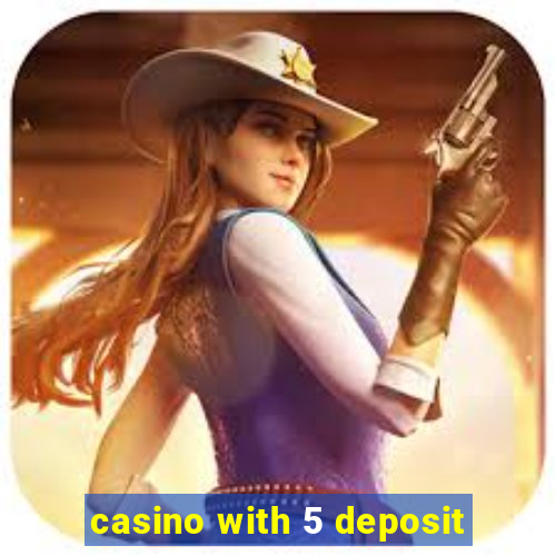 casino with 5 deposit