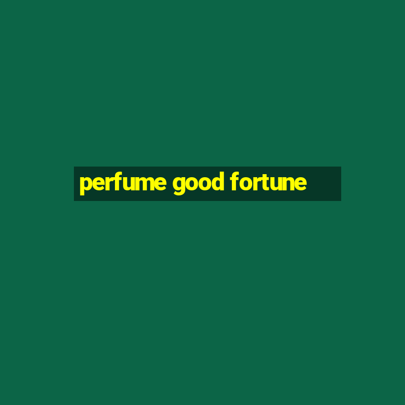 perfume good fortune