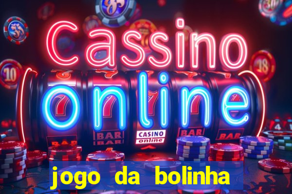 jogo da bolinha ganha dinheiro