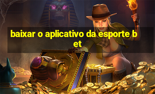 baixar o aplicativo da esporte bet