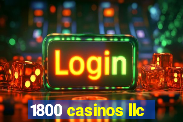 1800 casinos llc