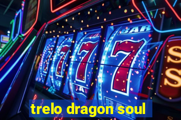 trelo dragon soul