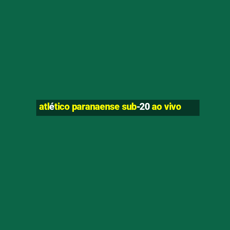 atlético paranaense sub-20 ao vivo