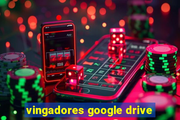 vingadores google drive