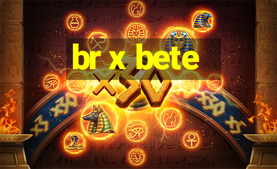 br x bete