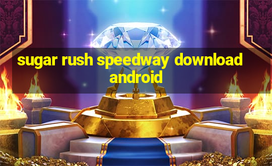 sugar rush speedway download android