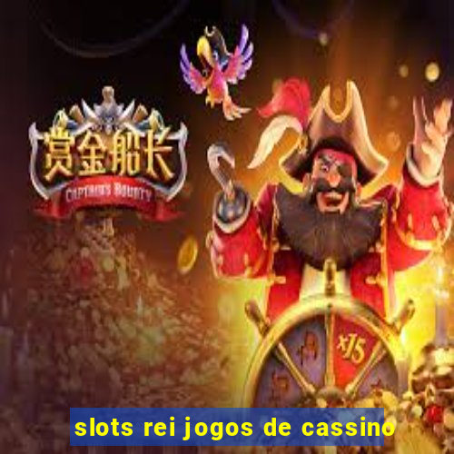 slots rei jogos de cassino