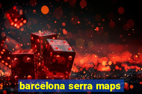 barcelona serra maps