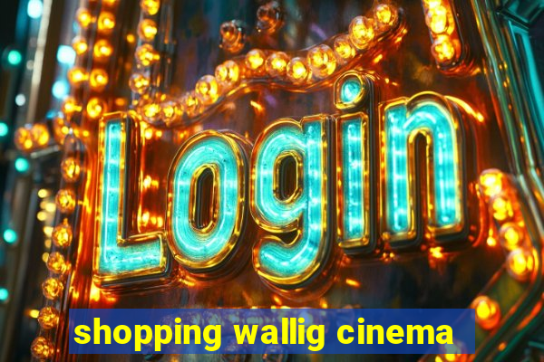 shopping wallig cinema