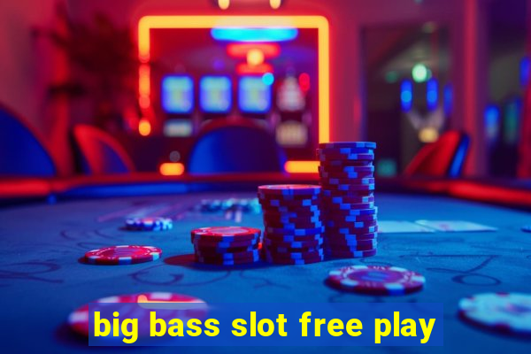 big bass slot free play