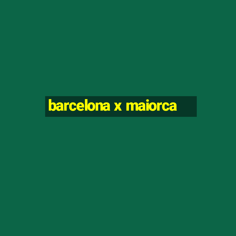 barcelona x maiorca