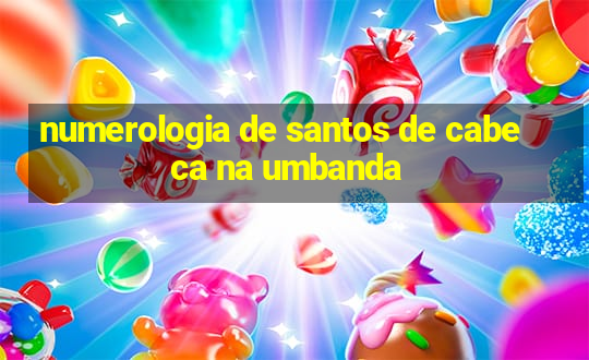 numerologia de santos de cabeca na umbanda