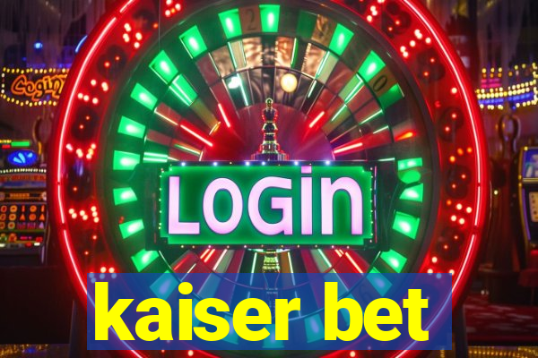 kaiser bet