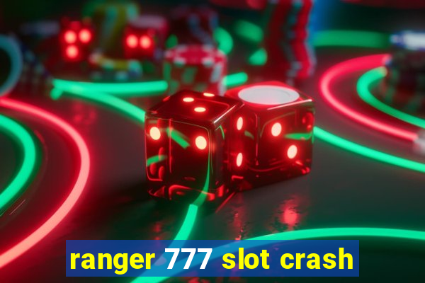 ranger 777 slot crash