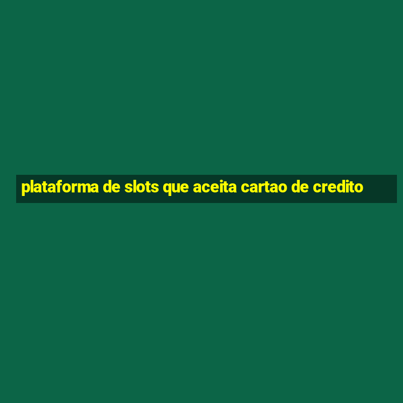 plataforma de slots que aceita cartao de credito