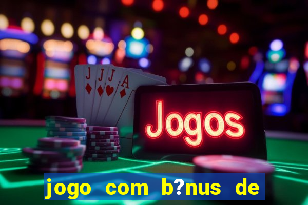 jogo com b?nus de boas vindas