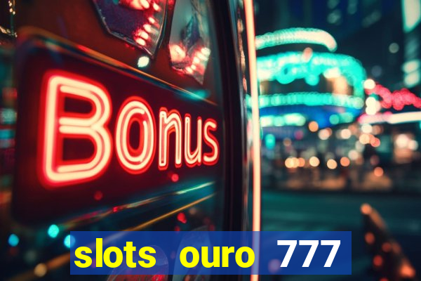 slots ouro 777 paga mesmo