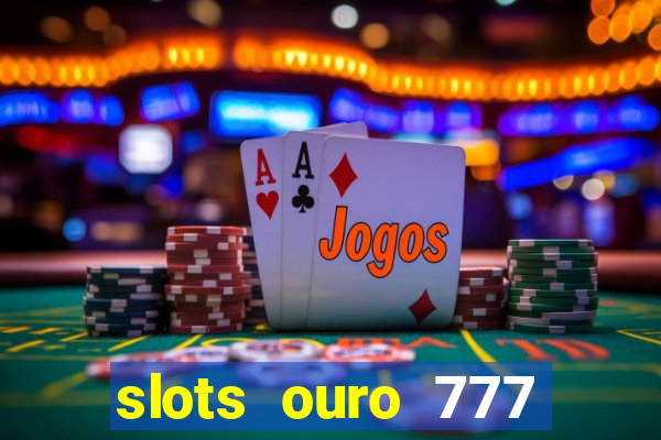 slots ouro 777 paga mesmo