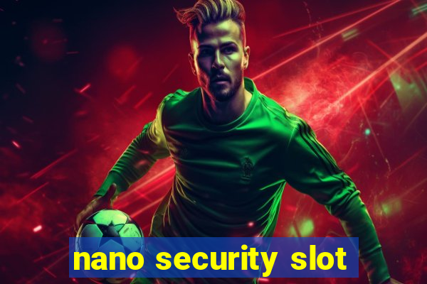 nano security slot