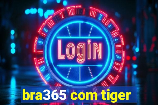 bra365 com tiger