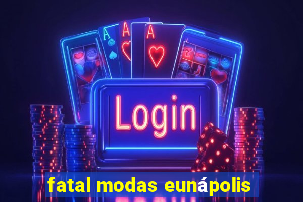 fatal modas eunápolis