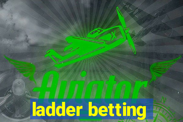 ladder betting